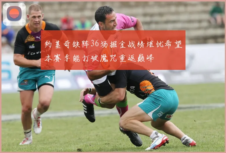 约基奇缺阵36场掘金战绩堪忧希望本赛季能打破魔咒重返巅峰