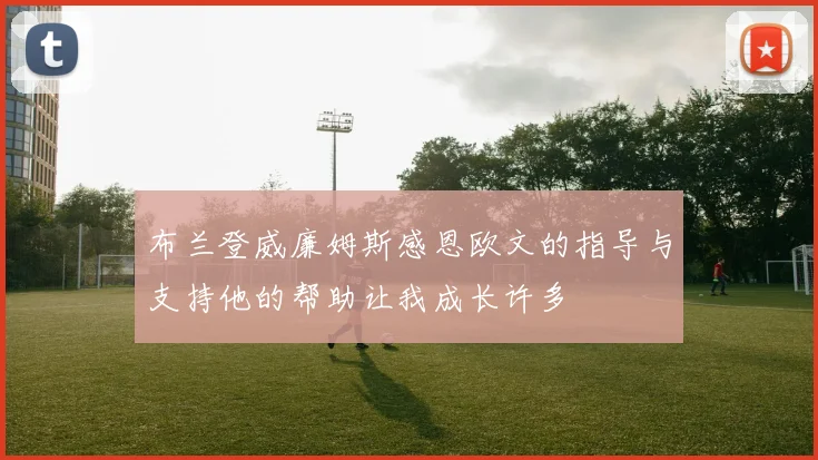 布兰登威廉姆斯感恩欧文的指导与支持他的帮助让我成长许多