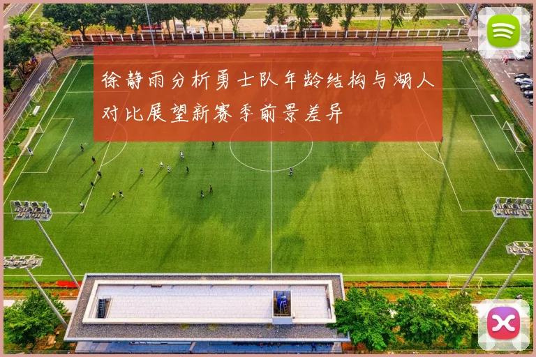 徐静雨分析勇士队年龄结构与湖人对比展望新赛季前景差异